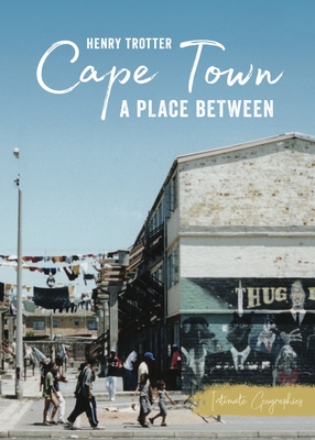 Cape Town: A Place Between By Henry Trotter Cover Image