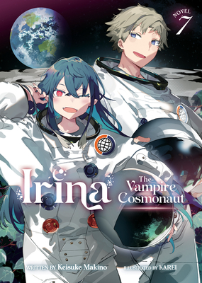 Irina: The Vampire Cosmonaut (Light Novel) Vol. 7 By Keisuke Makino, KAREI (Illustrator) Cover Image