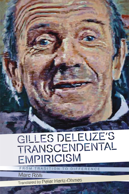 Gilles Deleuze's Transcendental Empiricism: From Tradition to Difference (Plateaus - New Directions in Deleuze Studies) By Marc Rölli, Peter Hertz-Ohmes (Translator) Cover Image