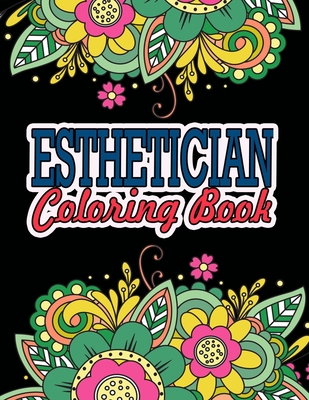 Esthetician Coloring Book: A Coloring Book For Adult Relaxation Esthetician Gifts Great Christmas & Secret Santa Gift For Estheticians By Theesthetic Ease Press Cover Image
