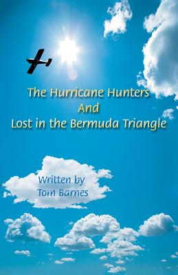 The Hurricane Hunters And Lost in the Bermuda Triangle: Season of 1945 and Tragedy of Flight 19 By Tom Barnes Cover Image