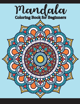 Mandala Coloring Book for Beginners: Adults Coloring Book for Beginners with Fun, Easy, and Relaxing Coloring, Seniors and people with low vision (Adult Coloring Books Mandalas #6)
