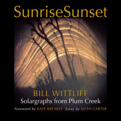 SunriseSunset: Solargraphs from Plum Creek (Wittliff Collections Photography Series) By Bill Wittliff, Kate Breakey (Foreword by), Keith Carter (Introduction by) Cover Image