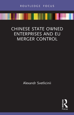 Chinese State Owned Enterprises and Eu Merger Control By Alexandr Svetlicinii Cover Image