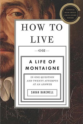 Cover Image for How to Live: Or A Life of Montaigne in One Question and Twenty Attempts at an Answer