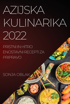 Azijska Kulinarika 2022: Pristni in Hitro Enostavni Recepti Za Pripravo Cover Image