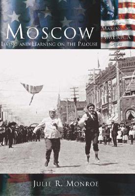 Moscow:: Living and Learning on the Palouse (Making of America) By Julie R. Monroe Cover Image