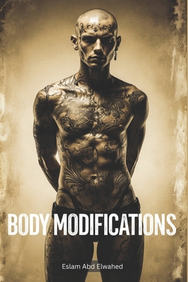 Body Modifications: 100 True Stories of Extreme Traditions (Cultural Oddities and Tribal Traditions #1)