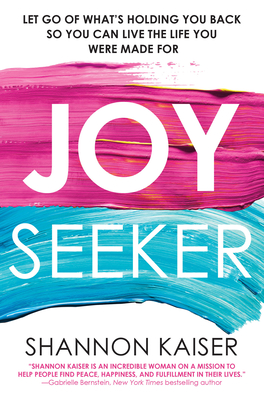 Joy Seeker: Let Go of What's Holding You Back So You Can Live the Life You Were Made For By Shannon Kaiser Cover Image