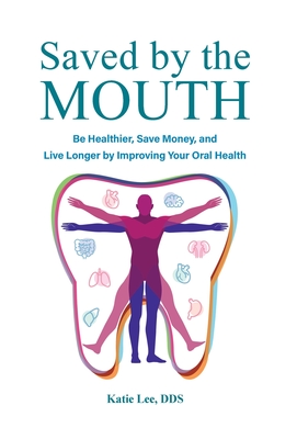 Saved by the Mouth: Be Healthier, Save Money, and Live Longer by Improving Your Oral Health Cover Image