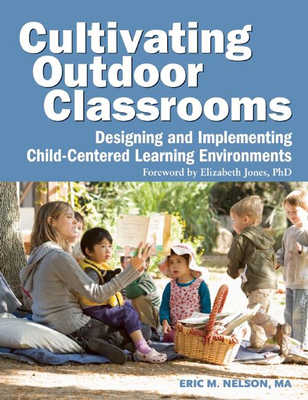 Cultivating Outdoor Classrooms: Designing and Implementing Child-Centered Learning Environments By Eric Nelson Cover Image