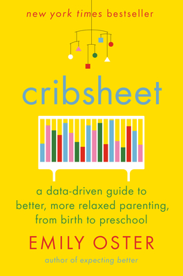 Cribsheet: A Data-Driven Guide to Better, More Relaxed Parenting, from Birth to Preschool (The ParentData Series #2)