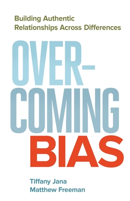 Overcoming Bias: Building Authentic Relationships across Differences By Tiffany Jana, Matthew Freeman Cover Image