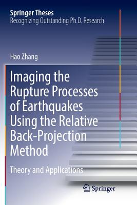 Imaging the Rupture Processes of Earthquakes Using the Relative Back-Projection Method: Theory and Applications (Springer Theses) Cover Image