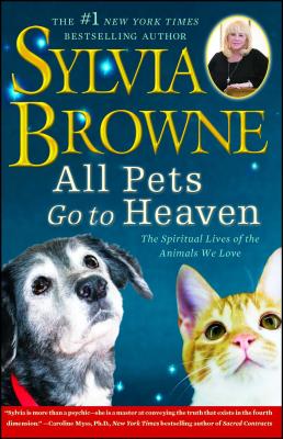All Pets Go To Heaven: The Spiritual Lives of the Animals We Love By Sylvia Browne Cover Image