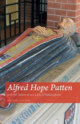 Alfred Hope Patten and the Shrine of our Lady of Walsingham By Michael Yelton Cover Image