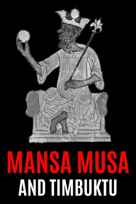 Mansa Musa and Timbuktu: A Fascinating History from Beginning to End By World Changing History Cover Image