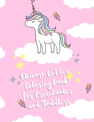 UNICORN Letter Coloring Book for Preschooler and Toddlers: Homeschool Preschool Learning Activities for 3 year olds - Coloring for Kids Ages 3 +