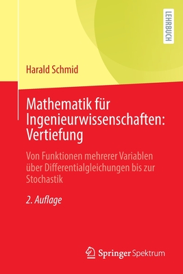 Mathematik Für Ingenieurwissenschaften: Vertiefung: Von Funktionen Mehrerer Variablen Über Differentialgleichungen Bis Zur Stochastik By Harald Schmid Cover Image