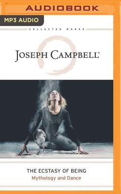 The Ecstasy of Being: Mythology and Dance (Collected Works of Joseph Campbell)
