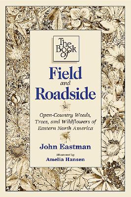 The Book of Field and Roadside: Open-Country Weeds, Trees, and Wildflowers of Eastern North America Cover Image