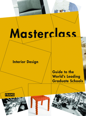 Masterclass: Interior Design: Guide to the World's Leading Graduate Schools By Marlous Van Rossum-Willems (Compiled by) Cover Image