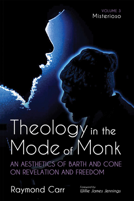 Theology in the Mode of Monk: Misterioso, Volume 3: An Aesthetics of Barth and Cone on Revelation and Freedom