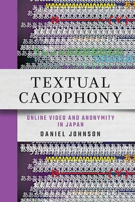 Textual Cacophony: Online Video and Anonymity in Japan Cover Image