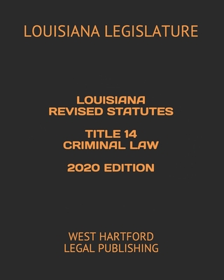 Louisiana Revised Statutes Title 14 Criminal Law 2020 Edition: West Hartford Legal Publishing Cover Image