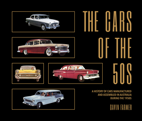 The Cars of the 50s: A History of Cars Manufactured and Assembled in Australia During the 1950s By Gavin Farmer Cover Image