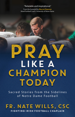 Pray Like a Champion Today: Sacred Stories from the Sidelines of Notre Dame Football By Fr Nate Wills Csc, Marcus Freeman (Foreword by) Cover Image