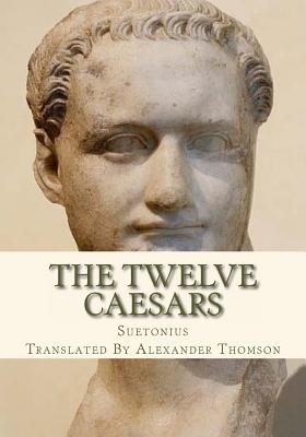 The Twelve Caesars By Alexander Thomson, Suetonius Cover Image
