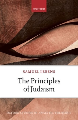 The Principles of Judaism (Oxford Studies in Analytic Theology) Cover Image