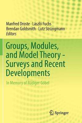 Groups, Modules, and Model Theory - Surveys and Recent Developments: In Memory of Rüdiger Göbel By Manfred Droste (Editor), László Fuchs (Editor), Brendan Goldsmith (Editor) Cover Image