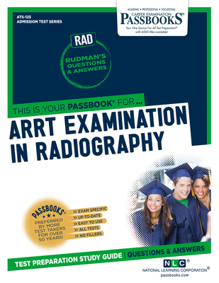ARRT Examination In Radiography (RAD) (ATS-125): Passbooks Study Guide (Admission Test Series (ATS) #125) By National Learning Corporation Cover Image