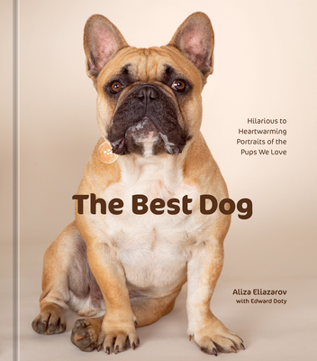 The Best Dog: Hilarious to Heartwarming Portraits of the Pups We Love By Aliza Eliazarov, Edward Doty (With) Cover Image