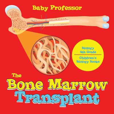 The Bone Marrow Transplant - Biology 4th Grade Children's Biology Books Cover Image
