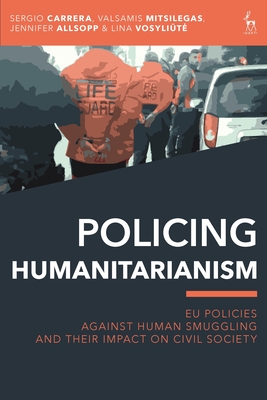 Policing Humanitarianism: Eu Policies Against Human Smuggling and Their Impact on Civil Society By Sergio Carrera, Valsamis Mitsilegas, Jennifer Allsopp Cover Image
