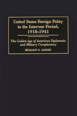 United States Foreign Policy in the Interwar Period, 1918-1941: The Golden Age of American Diplomatic and Military Complacency (Praeger Series in Political Communication)