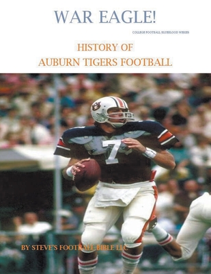 War Eagle! History of Auburn Tigers Football By Steve's Football Bible LLC Cover Image