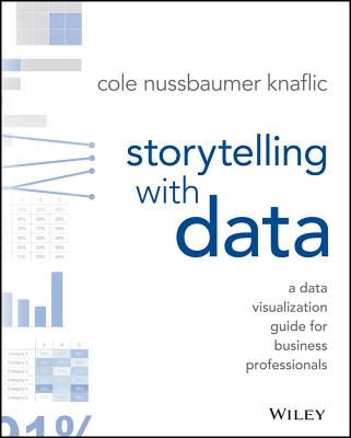 Storytelling with Data: A Data Visualization Guide for Business Professionals By Cole Nussbaumer Knaflic Cover Image