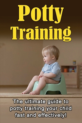 Potty Training: The ultimate guide to potty training your child fast and effectively! Cover Image