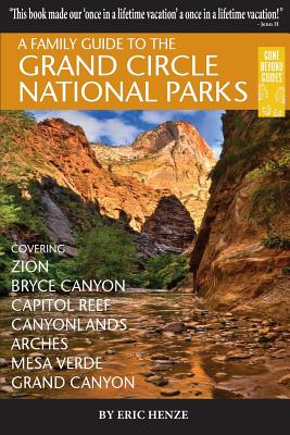 A Family Guide to the Grand Circle National Parks: Covering Zion, Bryce Canyon, Capitol Reef, Canyonlands, Arches, Mesa Verde, Grand Canyon By Eric Henze Cover Image