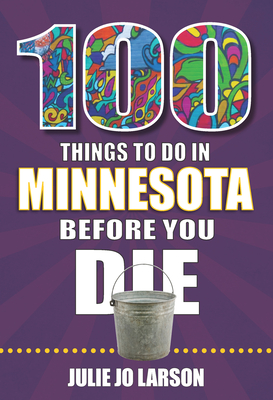 100 Things to Do in Minnesota Before You Die (100 Things to Do Before You Die) By Julie Jo Larson Cover Image