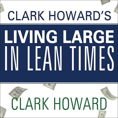 Clark Howard's Living Large in Lean Times Lib/E: 250+ Ways to Buy Smarter, Spend Smarter, and Save Money By Clark Howard, Mark Meltzer, Mark Meltzer (Contribution by) Cover Image