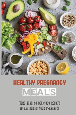 Healthy Pregnancy Meals More Than 60 Delicious Recieps To Eat During Your Pregnancy Healthy Dessert Recipes For Pregnancy Paperback Mysterious Galaxy Bookstore