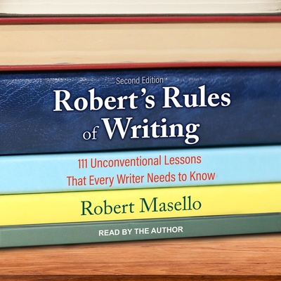 Robert's Rules of Writing, Second Edition: 111 Unconventional Lessons That Every Writer Needs to Know By Robert Masello, Robert Masello (Read by) Cover Image