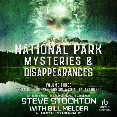 National Park Mysteries & Disappearances: The Pacific Northwest (Oregon, Washington, and Idaho) By Steve Stockton, Bill Melder, Bill Melder (Contribution by) Cover Image