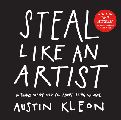 Steal Like an Artist: 10 Things Nobody Told You About Being Creative (Austin Kleon) By Austin Kleon Cover Image