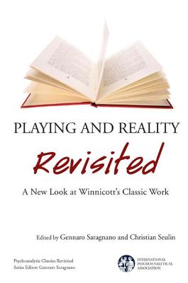Playing and Reality Revisited: A New Look at Winnicott's Classic Work (International Psychoanalytical Association Psychoanalytic Cl)